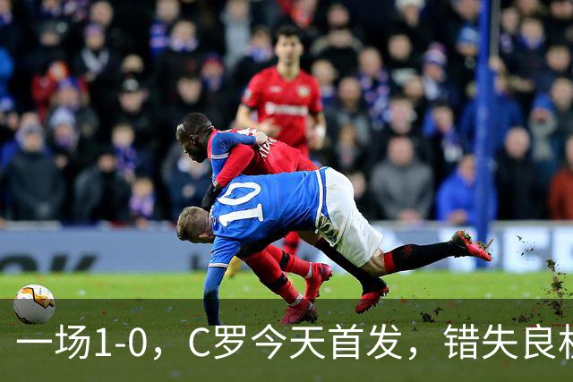 一场1-0，C罗今天首发，错失良机！41岁霸道总裁依然为国家队拼命