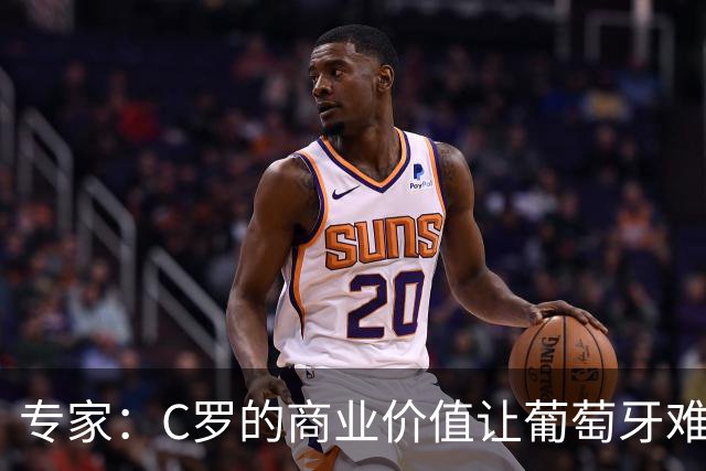 专家：C罗的商业价值让葡萄牙难以弃用