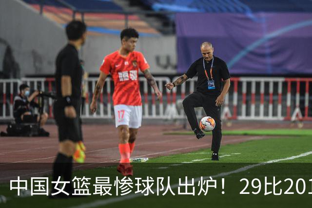 中国女篮最惨球队出炉！29比201惨败172分：全场90次失误被断72次
