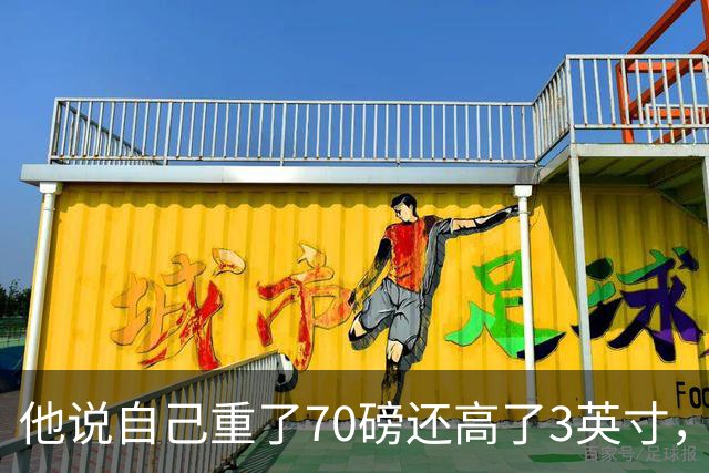 他说自己重了70磅还高了3英寸，队友一句话戳破