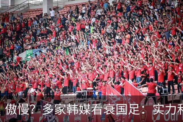 傲慢？多家韩媒看衰国足：实力和心理都不行 擅长摆大巴+粗暴防守