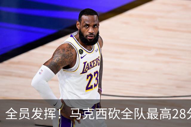 全员发挥！马克西砍全队最高28分 詹姆斯送出关键封盖