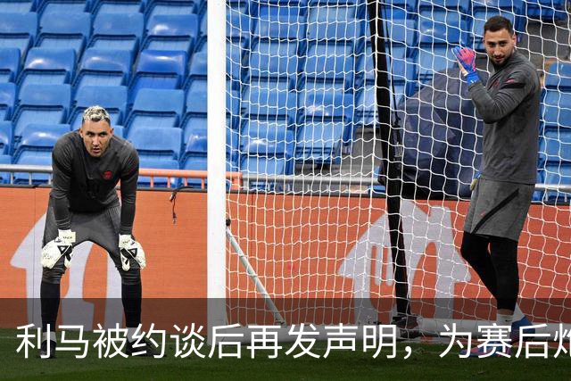 利马被约谈后再发声明，为赛后炮轰曼联高层道歉