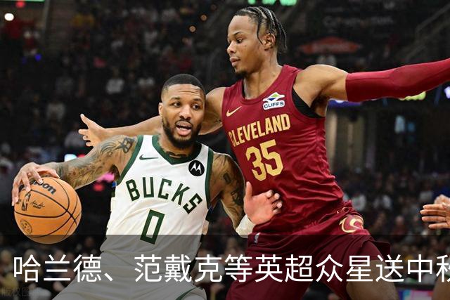 哈兰德、范戴克等英超众星送中秋祝福：记得吃月饼！