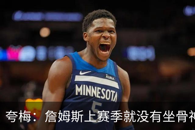 夸梅：詹姆斯上赛季就没有坐骨神经痛 就是湖人没给合同心里不爽