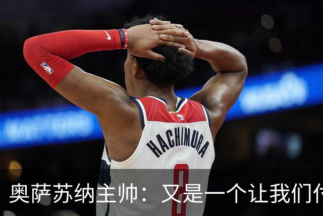 奥萨苏纳主帅：又是一个让我们付出代价、让我们受伤的判罚