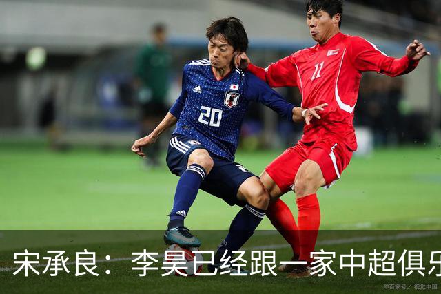 宋承良：李昊已经跟一家中超俱乐部谈得差不多，不是BIG5球队