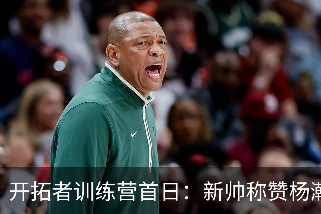 开拓者训练营首日：新帅称赞杨瀚森竞争对手 李贤重非保障合同加盟