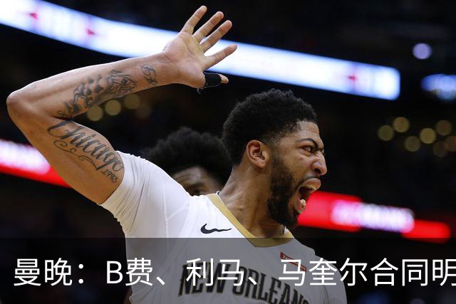 曼晚：B费、利马、马奎尔合同明夏到期，曼联有3人的续约选项