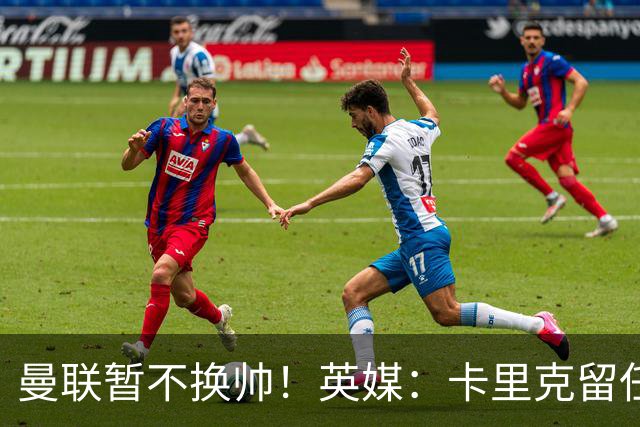 曼联暂不换帅！英媒：卡里克留任是管理层不想支付解约金，新帅也请不起
