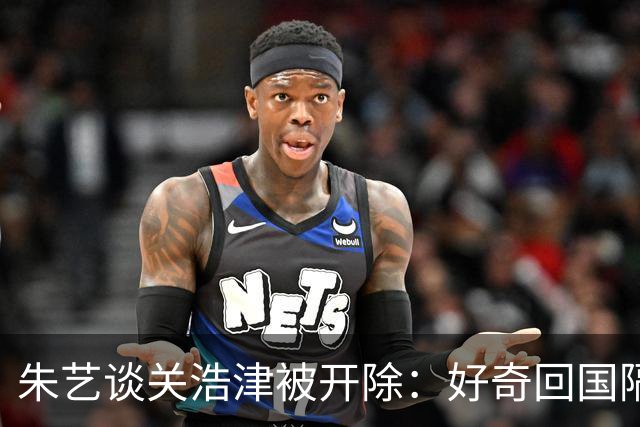 朱艺谈关浩津被开除：好奇回国隔离路费球队还管不
