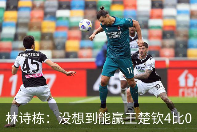 林诗栋：没想到能赢王楚钦4比0