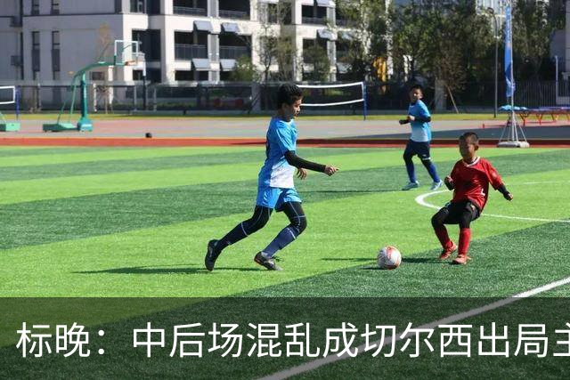 标晚：中后场混乱成切尔西出局主因 战曼联阿隆索急需止颓