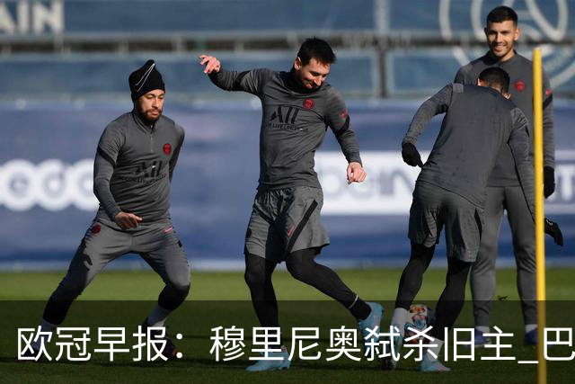 欧冠早报：穆里尼奥弑杀旧主 巴黎客场擒曼城领跑积分榜