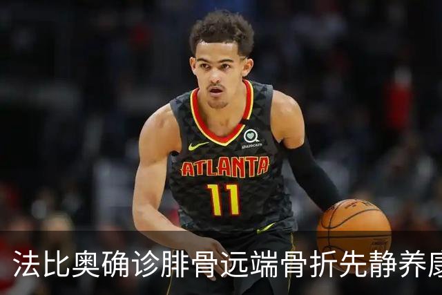 法比奥确诊腓骨远端骨折先静养康复 21日晚回欧洲