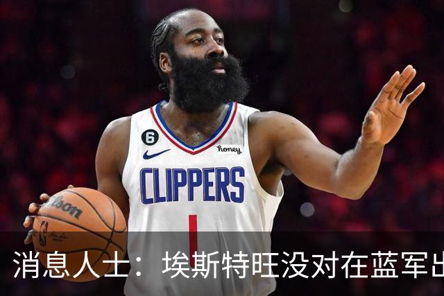 消息人士：埃斯特旺没对在蓝军出场现状失望，相信会有机会