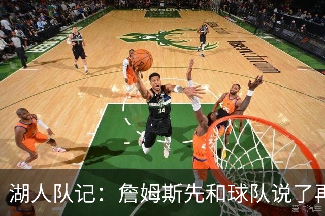 湖人队记：詹姆斯先和球队说了再见 湖人并没有认真追求他
