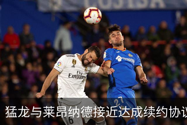 猛龙与莱昂纳德接近达成续约协议