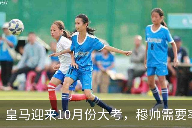 皇马迎来10月份大考，穆帅需要率领皇马，解决4大核心战术难题