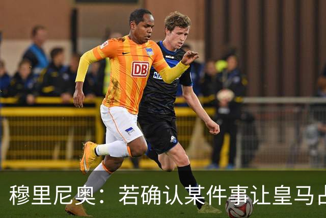 穆里尼奥：若确认某件事让皇马占了便宜，我会公开承认