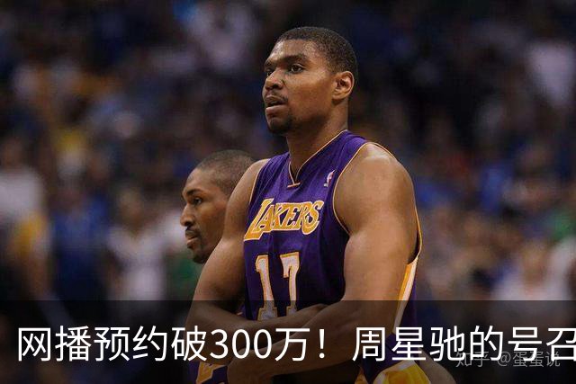 网播预约破300万！周星驰的号召力真不是吹的