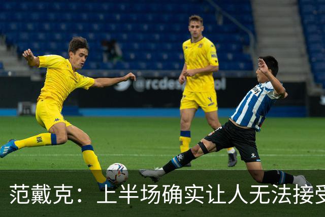 范戴克：上半场确实让人无法接受，问题完全出在我们球员身上