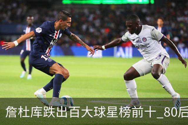 詹杜库跌出百大球星榜前十 80后彻底远离历史舞台？