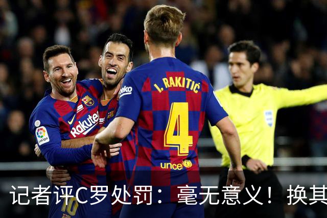 记者评C罗处罚：毫无意义！换其他人葡萄牙早就说10年不要他了！