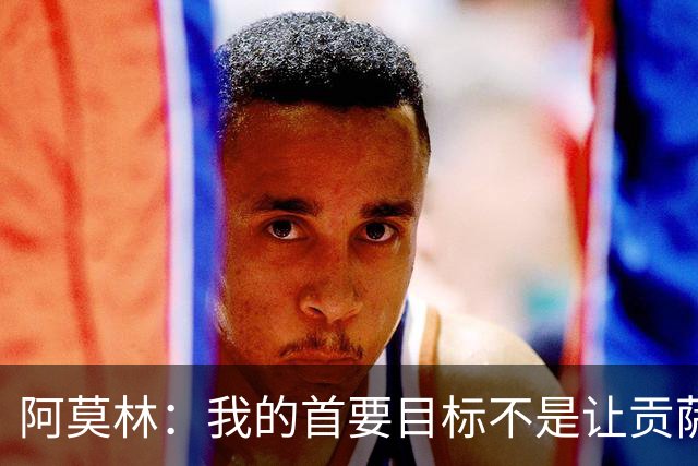 阿莫林：我的首要目标不是让贡萨洛多进球，而是让米兰多赢球