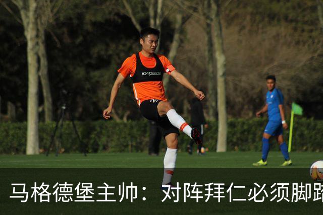 马格德堡主帅：对阵拜仁必须脚踏实地一点，不要不切实际