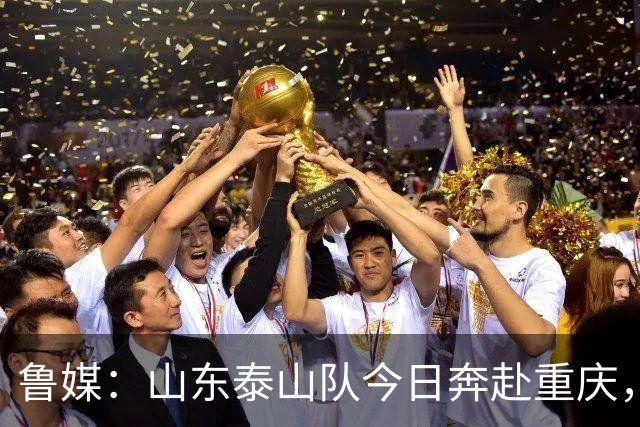 鲁媒：山东泰山队今日奔赴重庆，克雷桑停赛、泽卡因伤无缘