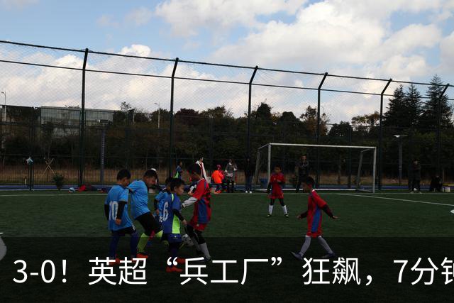 3-0！英超“兵工厂”狂飙，7分钟进3球，1.1亿欧前锋升队史第4