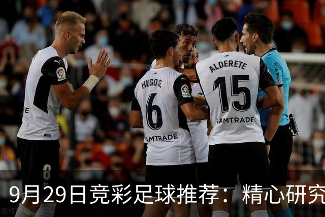 9月29日竞彩足球推荐：精心研究扫盘稳胆预测,含比分，进球参考！