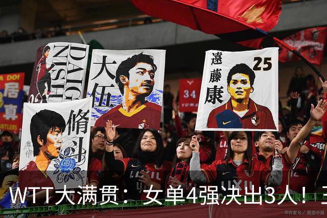 WTT大满贯：女单4强决出3人！王曼昱再战张本美和，重返世界第一